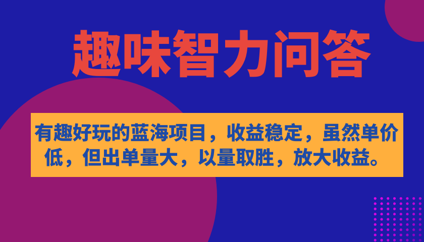 【副业项目7682期】有趣好玩的蓝海项目，趣味智力问答，收益稳定，虽然客单价低，但出单量大-知联副业