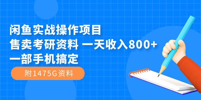 【副业项目7639期】闲鱼实战操作项目，售卖考研资料 一天收入800+一部手机搞定（附1475G资料）-知联副业