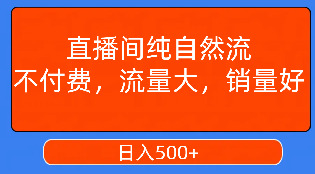【副业项目7932期】直播间纯自然流，不付费，流量大，销量好，日入500+-知联副业