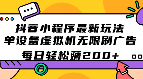 【副业项目7597期】抖音小程序最新玩法 单设备虚拟机无限刷广告 每日轻松薅200+-知联副业