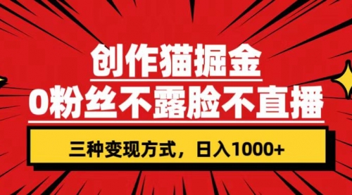 【副业项目7623期】创作猫掘金，0粉丝不直播不露脸，三种变现方式 日入1000+轻松上手(附资料)-知联副业