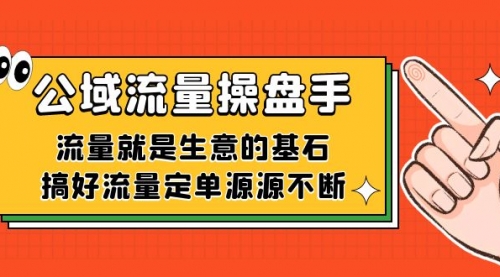 【副业项目7663期】公域流量-操盘手，流量就是生意的基石，搞好流量定单源源不断-知联副业