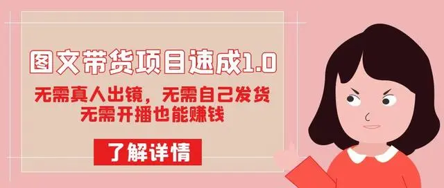 【副业项目7675期】图文带货项目速成1.0：无需真人出镜，无需自己发货，无需开播也能赚钱！-知联副业