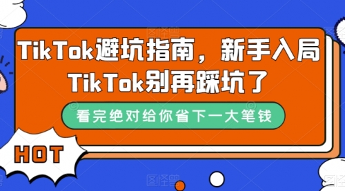 【副业项目7678期】TikTok·避坑指南，新手入局Tk别再踩坑了-知联副业