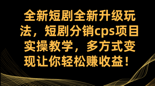 【副业项目7721期】全新短剧全新升级玩法，短剧分销cps项目实操教学 多方式变现让你轻松赚收益-知联副业