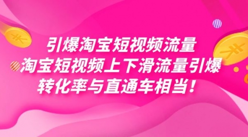 【副业项目7729期】引爆淘宝短视频流量，淘宝短视频上下滑流量引爆，每天免费获取大几万高转化-知联副业