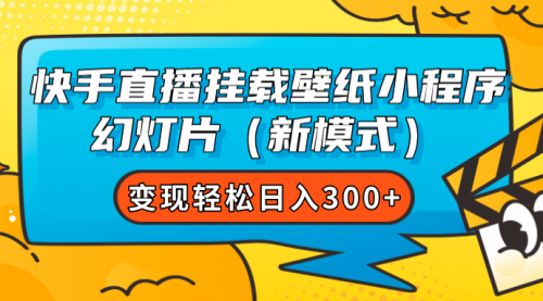 【副业项目7738期】快手直播挂载壁纸小程序 幻灯片（新模式）变现轻松日入300+-知联副业
