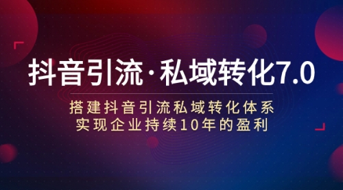 【副业项目7894期】抖音引流·私域转化7.0：搭建抖音引流·私域转化体系 实现企业持续10年盈利-知联副业