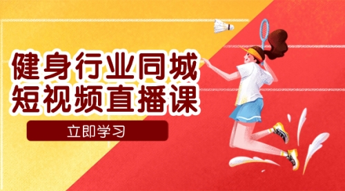 【副业项目7941期】健身行业同城短视频直播课，通过抖音低成本获客提升业绩，门店标准化流-知联副业