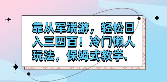 【副业项目7985期】靠从军端游，轻松日入三四百！冷门懒人玩法，保姆式教学-知联副业