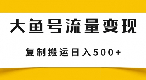 【副业项目8043期】大鱼号流量变现玩法，播放量越高收益越高，无脑搬运复制日入500+-知联副业