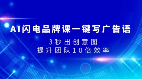 【副业项目8074期】AI闪电品牌课一键写广告语，3秒出创意图，提升团队10倍效率-知联副业