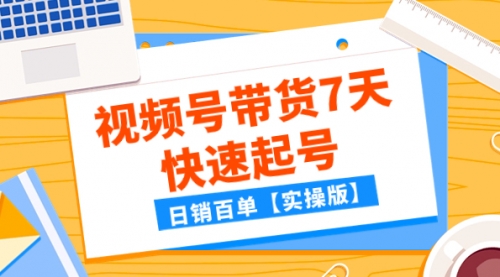 【副业项目8083期】某公众号付费文章：视频号带货7天快速起号，日销百单【实操版】-知联副业