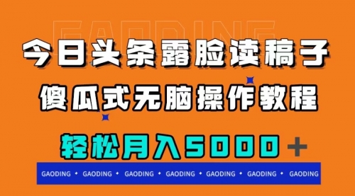 【副业项目8120期】今日头条露脸读稿月入5000＋，傻瓜式无脑操作教程-知联副业
