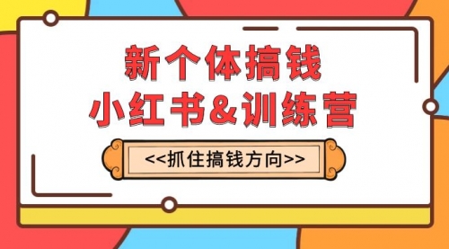【副业项目8188期】新个体·搞钱-小红书训练营：实战落地运营方法，抓住搞钱方向，每月多搞2w+-知联副业