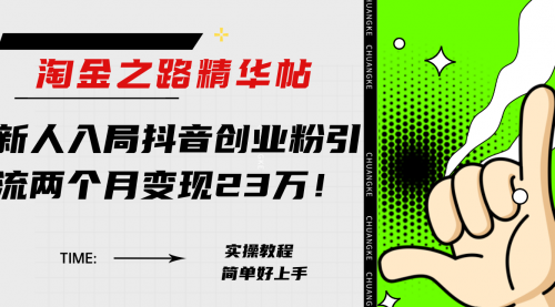 【副业项目8212期】淘金之路精华帖，新人入局抖音，创业粉引流两个月变现23万-知联副业