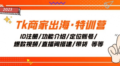 【副业项目8226期】Tk商家出海·特训营：ID注册/功能介绍/定位账号/爆款视频/直播间搭建/带货-知联副业