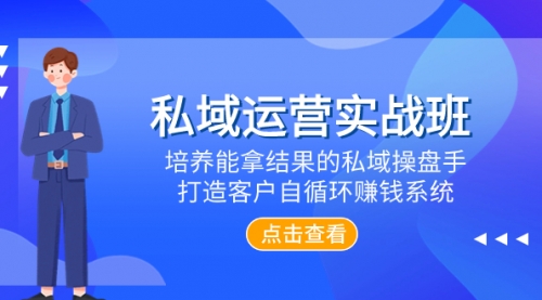 【副业项目8237期】私域运营实战班，培养能拿结果的私域操盘手，打造客户自循环赚钱系统-知联副业
