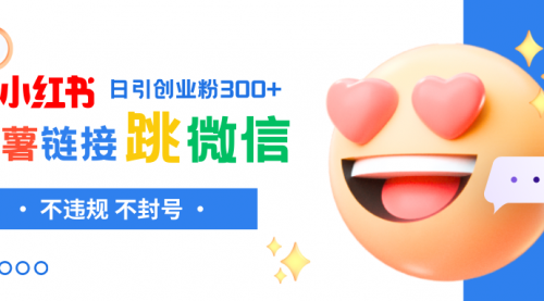【副业项目8250期】小红薯跳转微信链接制作和引流思路，不违规不封号-知联副业
