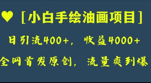 【副业项目8255期】全网首发原创，日引流400+，收益4000+，小白手绘油画项目-知联副业