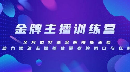 【副业项目8258期】金牌主播特训营，全方位打造金牌带货主播，助力更多主播抓住带货的风口-知联副业