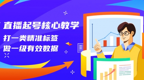 【副业项目8260期】直播起号核心教学，打一类精准标签，做一级有效数据-知联副业