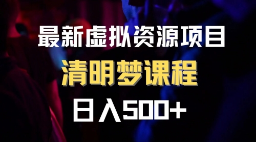 【副业项目8298期】最新虚拟资源项目 清醒梦课程 日入600+【内附1.7G资源】-知联副业