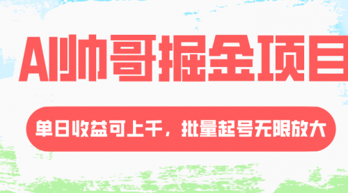 【副业项目8404期】AI帅哥掘金项目，单日收益上千，批量起号无限放大-知联副业