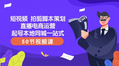 【副业项目8427期】短视频 拍剪脚本策划直播电商运营起号本地同城一站式（50节视频课）-知联副业