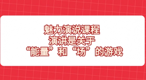 【副业项目8460期】魅力 演说课程，演讲是关于“能量”和“场”的游戏-知联副业