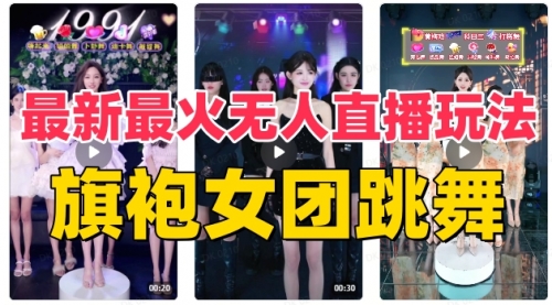【副业项目8473期】抖音最新最火旗袍女团跳舞无人直播玩法-知联副业