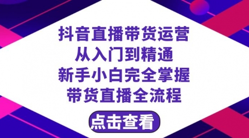 【副业项目8483期】抖音直播带货 运营从入门到精通，新手完全掌握带货直播全流程（23节-知联副业