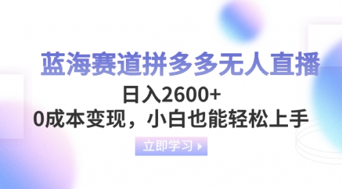 【副业项目8495期】蓝海赛道拼多多无人直播，日入2600+，0成本变现，小白也能轻松上手-知联副业