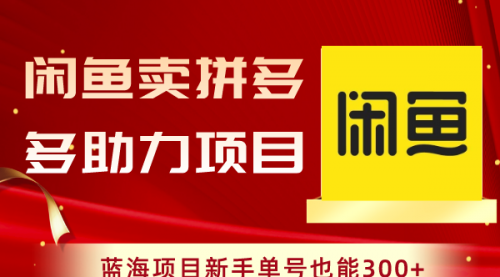 【副业项目8601期】闲鱼卖拼多多助力项目，蓝海项目新手单号也能300+-知联副业
