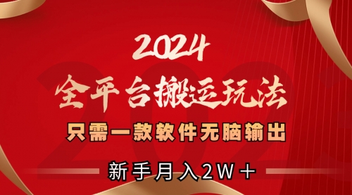 【副业项目8630期】2024全平台搬运玩法，只需一款软件，无脑输出-知联副业