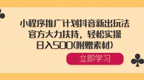 【副业8668期】小程序推广计划抖音新出玩法，官方大力扶持，轻松实操，日入500(附赠素材)-知联副业