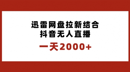 【副业项目8676期】一天2000+迅雷网盘拉新结合抖音无人直播，独创玩法保姆级教学-知联副业