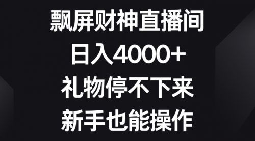 【副业8731期】飘屏财神直播间，日入4000+，礼物停不下来，新手也能操作-知联副业