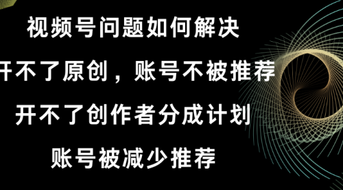 【副业8758期】视频号开不了原创和创作者分成计划解决办法-知联副业