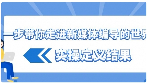 【副业8834期】一步带你走进 新媒体编导的世界，实操定义结果-知联副业