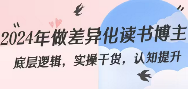 【副业8843期】2024年做差异化-读书博主：底层逻辑，实操干货，认知提升（29节）-知联副业