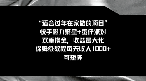 【副业8855期】适合过年在家做的项目，快手磁力+蛋仔派对，双重撸金，收益最大化-知联副业