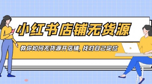 【副业8889期】小红书店铺-无货源，教你如何无货源开店铺，找对自己定位-知联副业