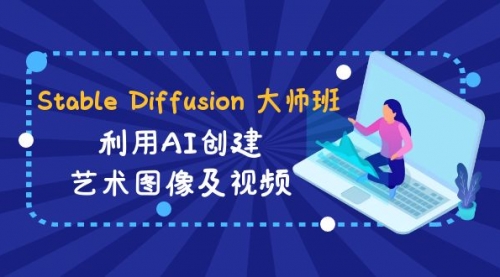 【副业8894期】Stable Diffusion 大师班: 利用AI创建艺术图像及视频-31视频课-中英字幕-知联副业