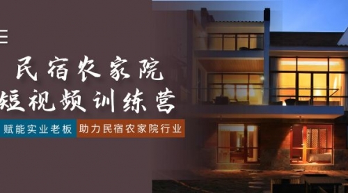 【副业8903期】民宿农家院-短视频特训营，赋能实业老板，助力民宿农家院行业（41节课）-知联副业