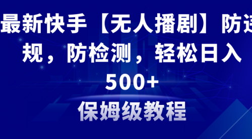 【副业8911期】最新快手【无人播剧】防违规，防检测，多种变现方式，日入500+-知联副业