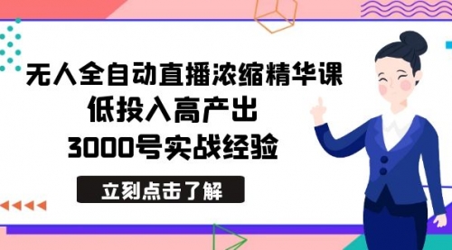 【副业8936期】最新无人全自动直播浓缩精华课，低投入高产出，3000号实战经验-知联副业