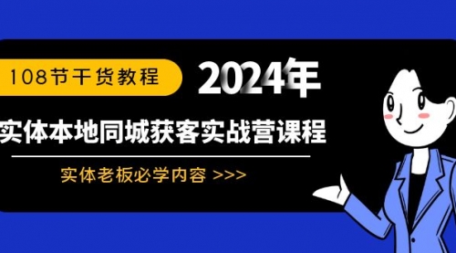【副业8942期】实体本地同城获客实战营课程：实体老板必学内容，108节干货教程-知联副业