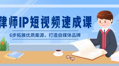 【副业8946期】律师-IP短视频速成课，6步拓展优质案源，打造自媒体品牌-知联副业