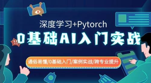 【副业8981期】0基础 AI入门实战(深度学习+Pytorch) 通俗易懂/0基础入门/案例实战/-知联副业